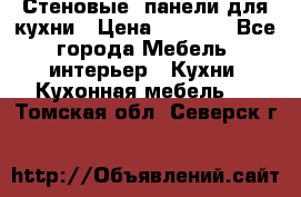 Стеновые  панели для кухни › Цена ­ 1 400 - Все города Мебель, интерьер » Кухни. Кухонная мебель   . Томская обл.,Северск г.